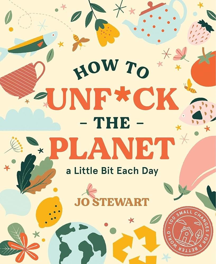 How to Unf*ck the Planet a Little Bit Each day